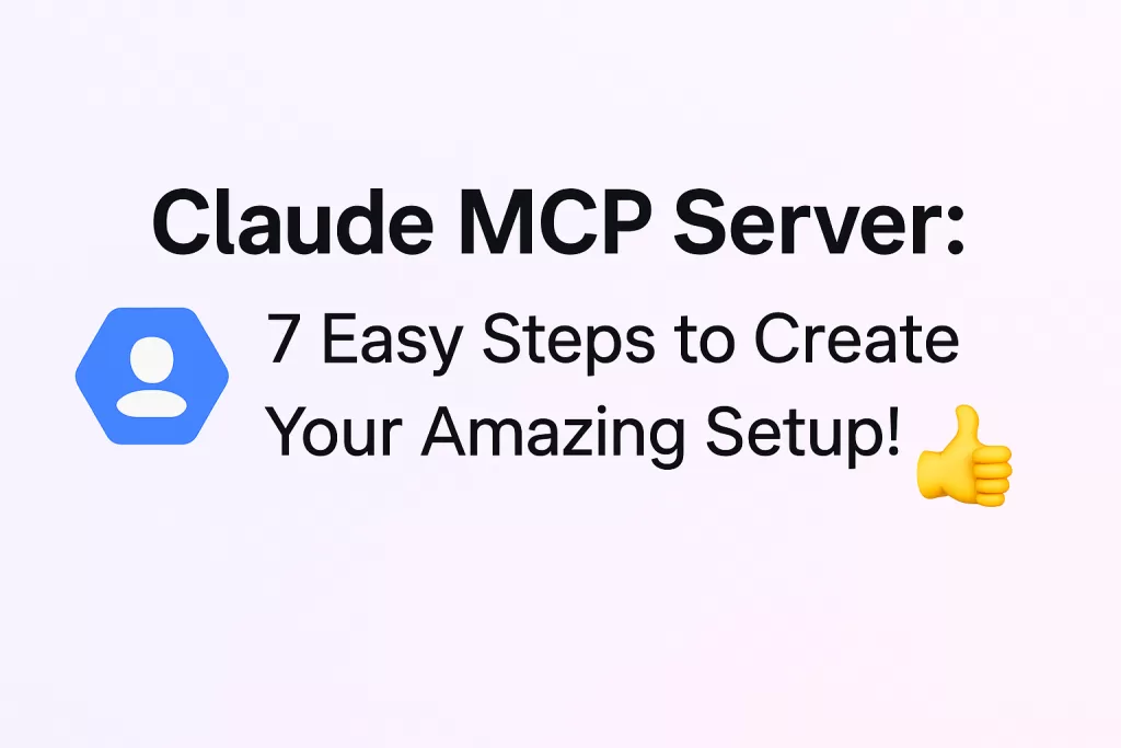 Claude MCP Server: 7 Easy Steps to Create Your Amazing Setup!